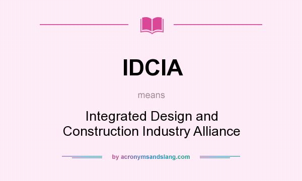 What does IDCIA mean? It stands for Integrated Design and Construction Industry Alliance