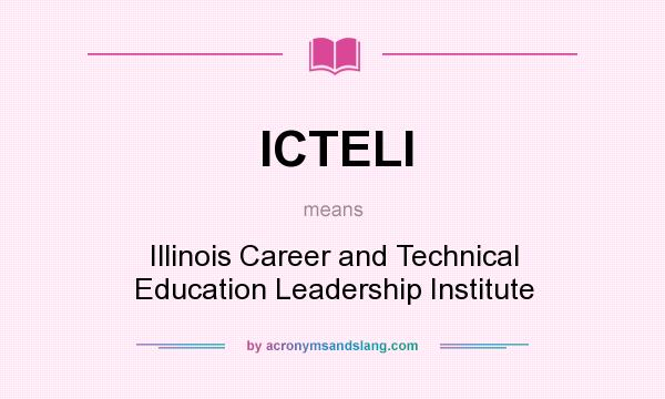 What does ICTELI mean? It stands for Illinois Career and Technical Education Leadership Institute