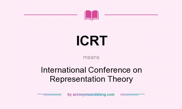 What does ICRT mean? It stands for International Conference on Representation Theory