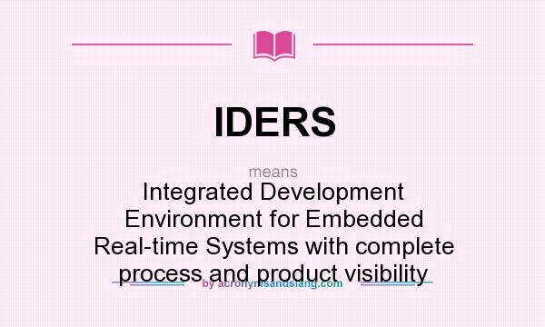 What does IDERS mean? It stands for Integrated Development Environment for Embedded Real-time Systems with complete process and product visibility