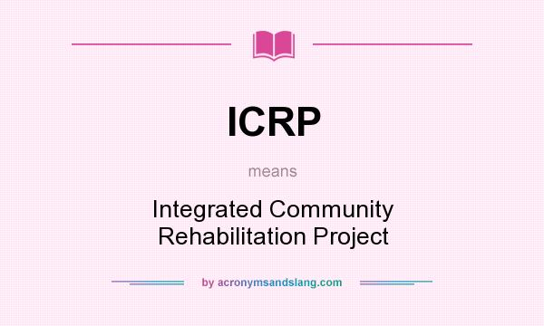 What does ICRP mean? It stands for Integrated Community Rehabilitation Project