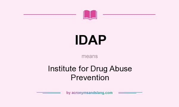 What does IDAP mean? It stands for Institute for Drug Abuse Prevention
