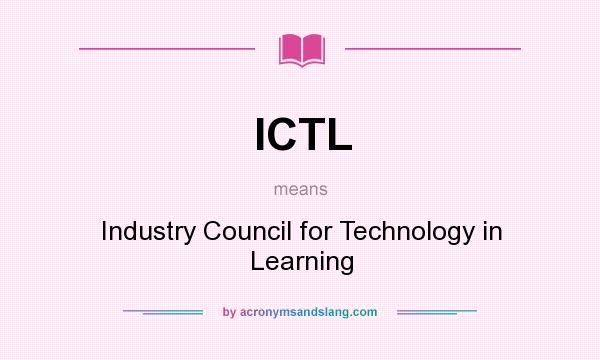 What does ICTL mean? It stands for Industry Council for Technology in Learning