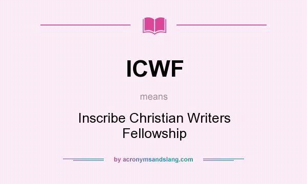 What does ICWF mean? It stands for Inscribe Christian Writers Fellowship