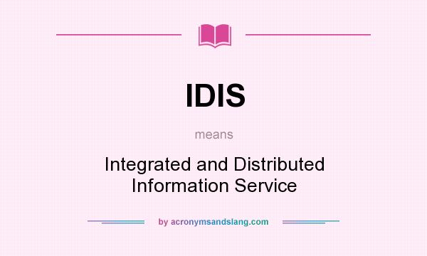 What does IDIS mean? It stands for Integrated and Distributed Information Service