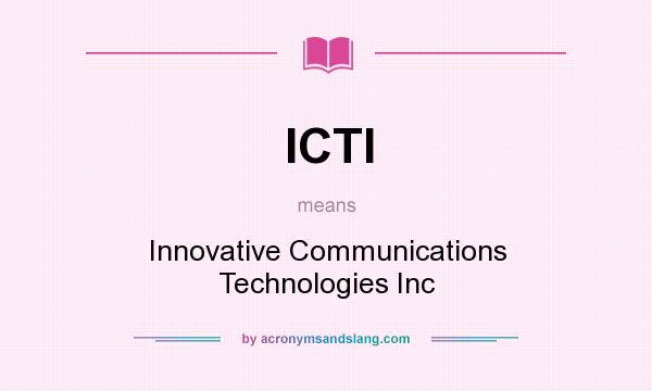 What does ICTI mean? It stands for Innovative Communications Technologies Inc