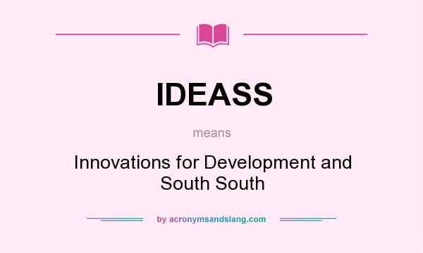 What does IDEASS mean? It stands for Innovations for Development and South South
