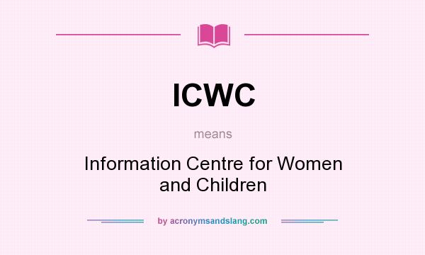 What does ICWC mean? It stands for Information Centre for Women and Children
