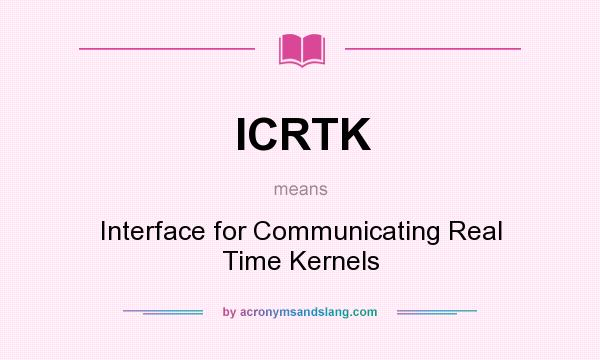 What does ICRTK mean? It stands for Interface for Communicating Real Time Kernels