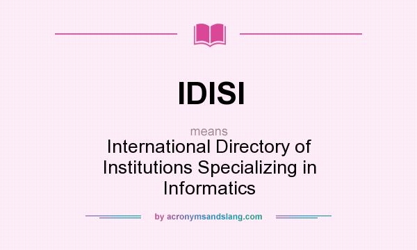 What does IDISI mean? It stands for International Directory of Institutions Specializing in Informatics