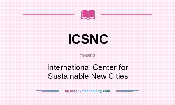 What does ICSNC mean? It stands for International Center for Sustainable New Cities