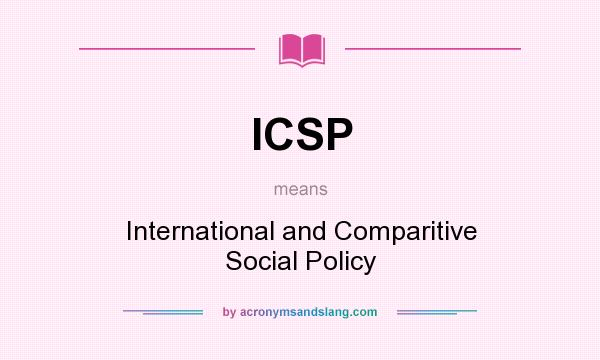 What does ICSP mean? It stands for International and Comparitive Social Policy