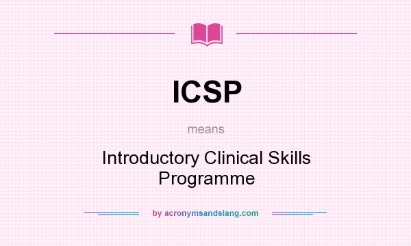 What does ICSP mean? It stands for Introductory Clinical Skills Programme