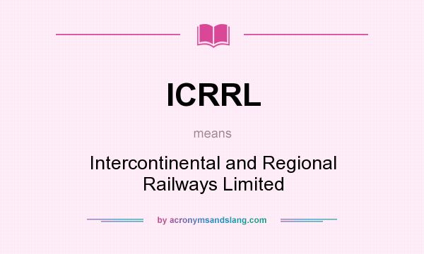 What does ICRRL mean? It stands for Intercontinental and Regional Railways Limited