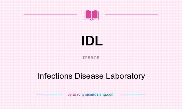 What does IDL mean? It stands for Infections Disease Laboratory