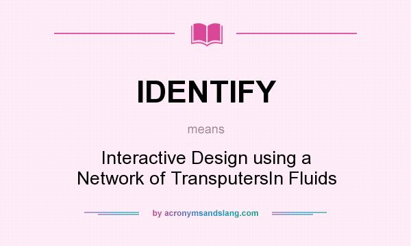 What does IDENTIFY mean? It stands for Interactive Design using a Network of TransputersIn Fluids