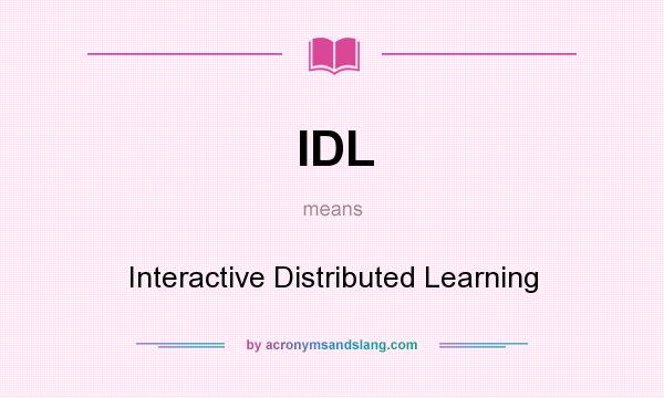 What does IDL mean? It stands for Interactive Distributed Learning