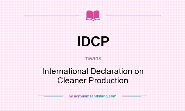 What does IDCP mean? It stands for International Declaration on Cleaner Production