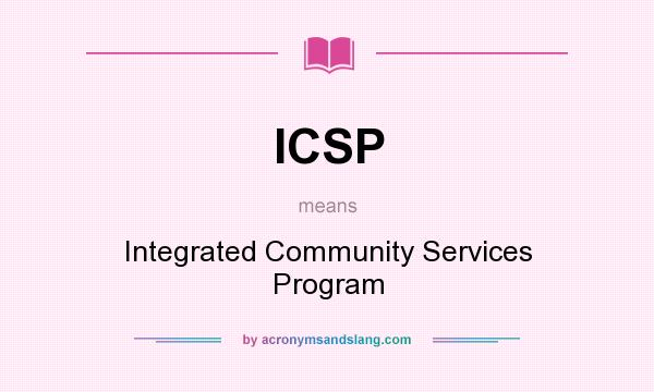 What does ICSP mean? It stands for Integrated Community Services Program