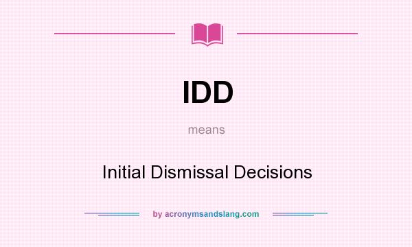 What does IDD mean? It stands for Initial Dismissal Decisions