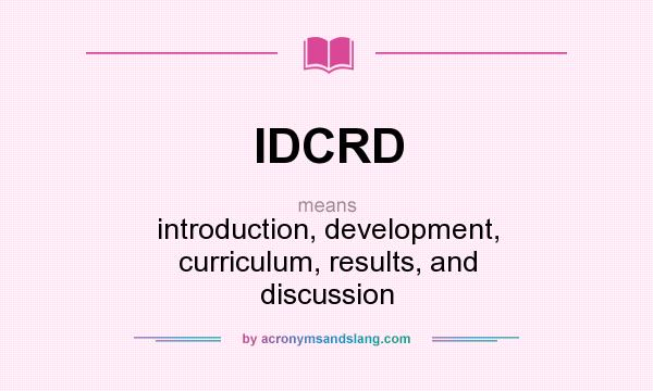 What does IDCRD mean? It stands for introduction, development, curriculum, results, and discussion