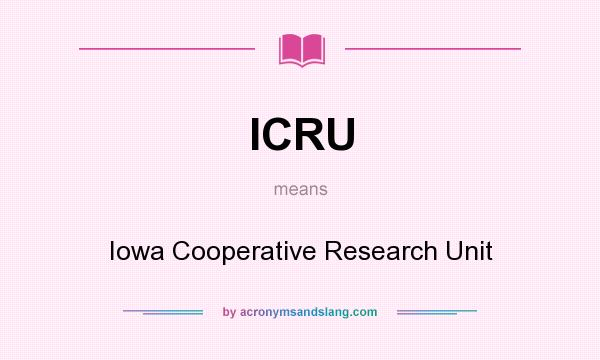 What does ICRU mean? It stands for Iowa Cooperative Research Unit