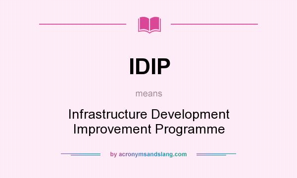 What does IDIP mean? It stands for Infrastructure Development Improvement Programme