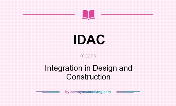What does IDAC mean? It stands for Integration in Design and Construction
