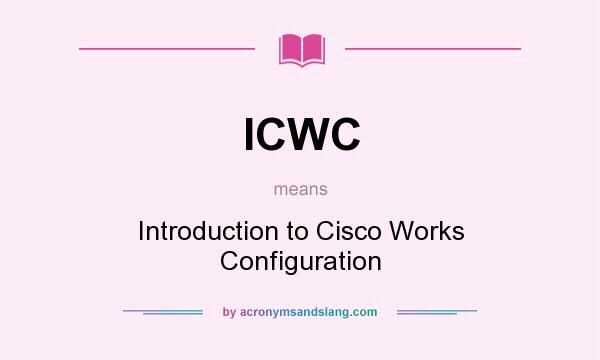 What does ICWC mean? It stands for Introduction to Cisco Works Configuration
