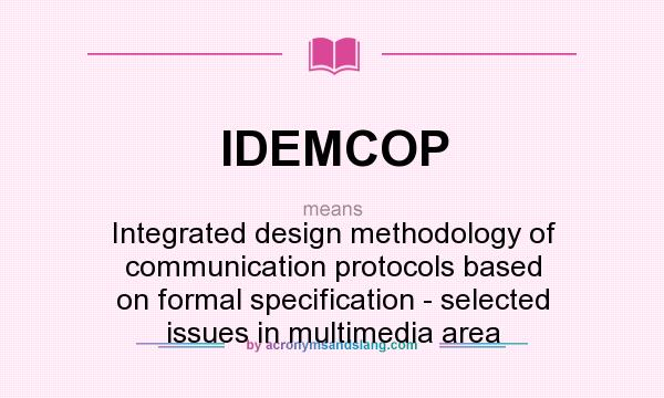 What does IDEMCOP mean? It stands for Integrated design methodology of communication protocols based on formal specification - selected issues in multimedia area