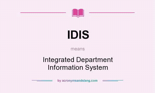 What does IDIS mean? It stands for Integrated Department Information System