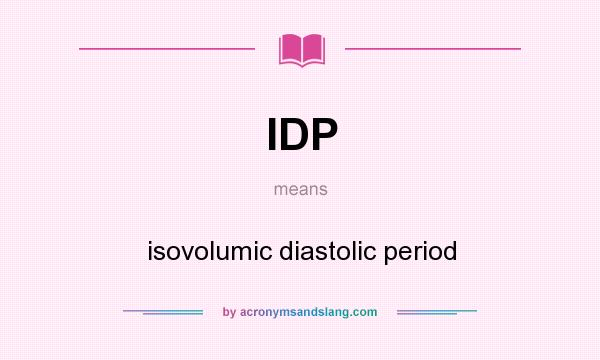 What does IDP mean? It stands for isovolumic diastolic period