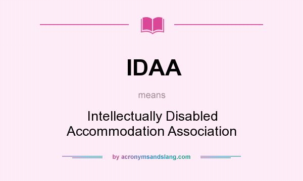 What does IDAA mean? It stands for Intellectually Disabled Accommodation Association