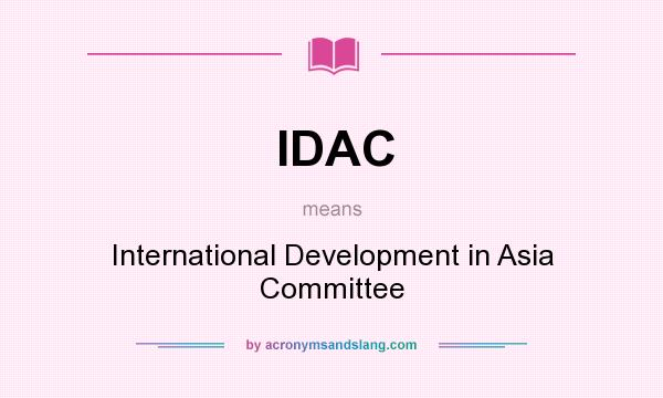 What does IDAC mean? It stands for International Development in Asia Committee