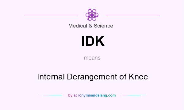 What does IDK mean? It stands for Internal Derangement of Knee