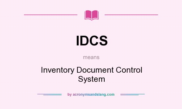 What does IDCS mean? It stands for Inventory Document Control System