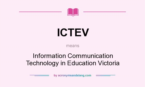 What does ICTEV mean? It stands for Information Communication Technology in Education Victoria