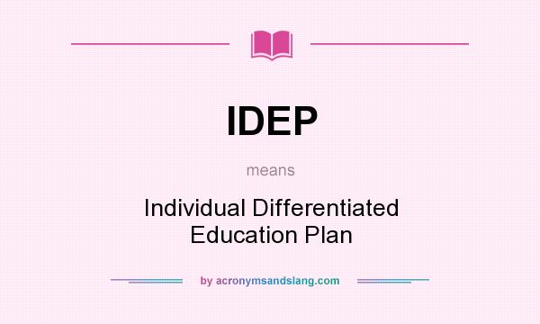 What does IDEP mean? It stands for Individual Differentiated Education Plan