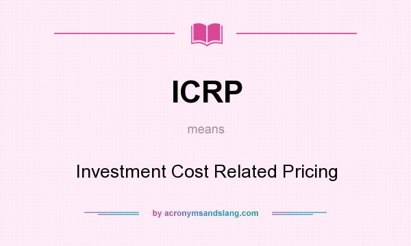 What does ICRP mean? It stands for Investment Cost Related Pricing