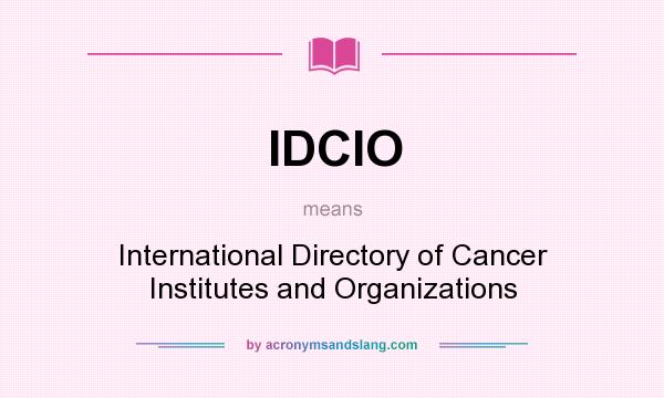 What does IDCIO mean? It stands for International Directory of Cancer Institutes and Organizations