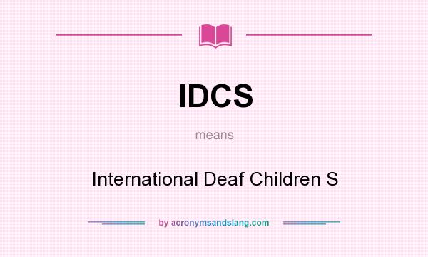 What does IDCS mean? It stands for International Deaf Children S