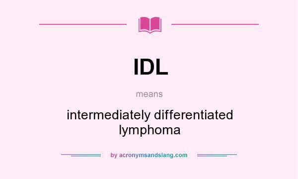 What does IDL mean? It stands for intermediately differentiated lymphoma