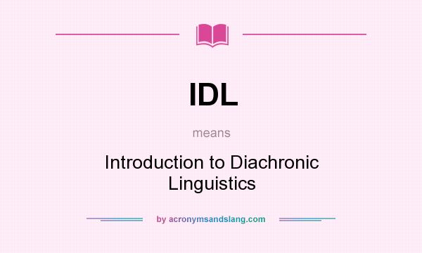 What does IDL mean? It stands for Introduction to Diachronic Linguistics