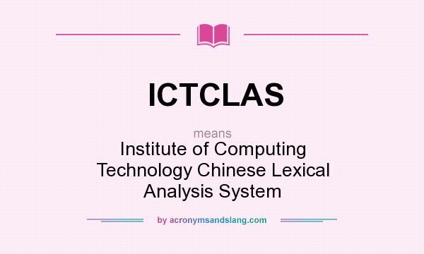 What does ICTCLAS mean? It stands for Institute of Computing Technology Chinese Lexical Analysis System
