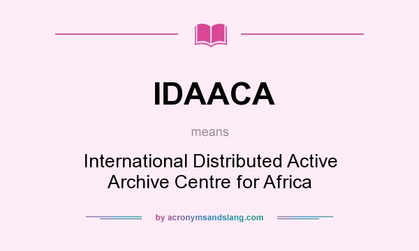 What does IDAACA mean? It stands for International Distributed Active Archive Centre for Africa
