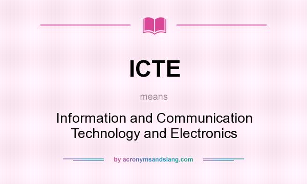 What does ICTE mean? It stands for Information and Communication Technology and Electronics