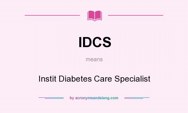 What does IDCS mean? It stands for Instit Diabetes Care Specialist