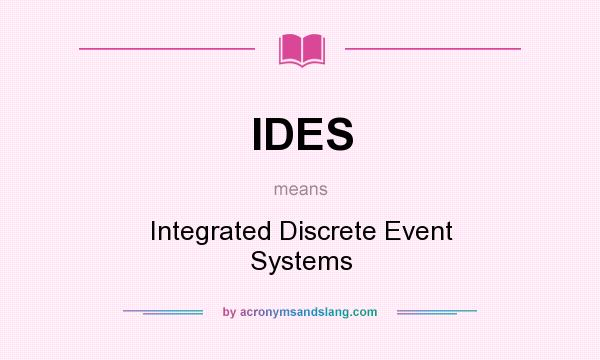 What does IDES mean? It stands for Integrated Discrete Event Systems