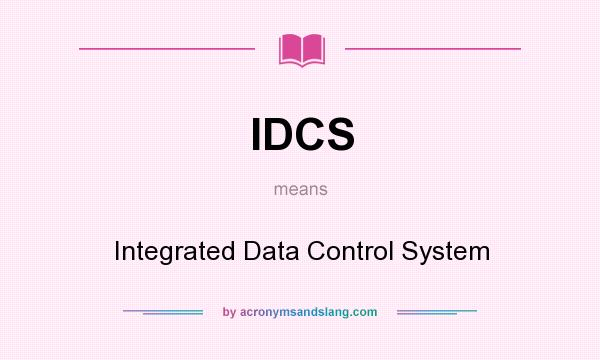 What does IDCS mean? It stands for Integrated Data Control System