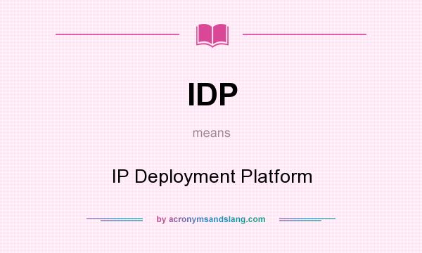 What does IDP mean? It stands for IP Deployment Platform